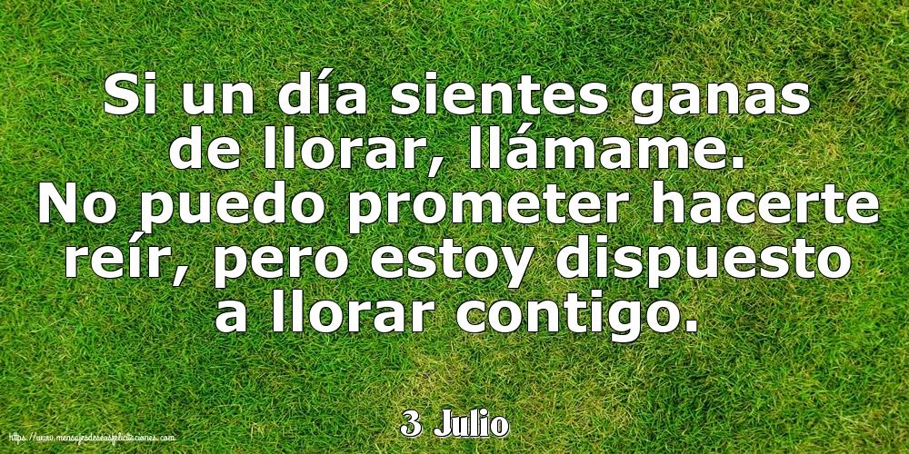 Felicitaciones para 3 Julio - 3 Julio - Si un día sientes ganas de llorar