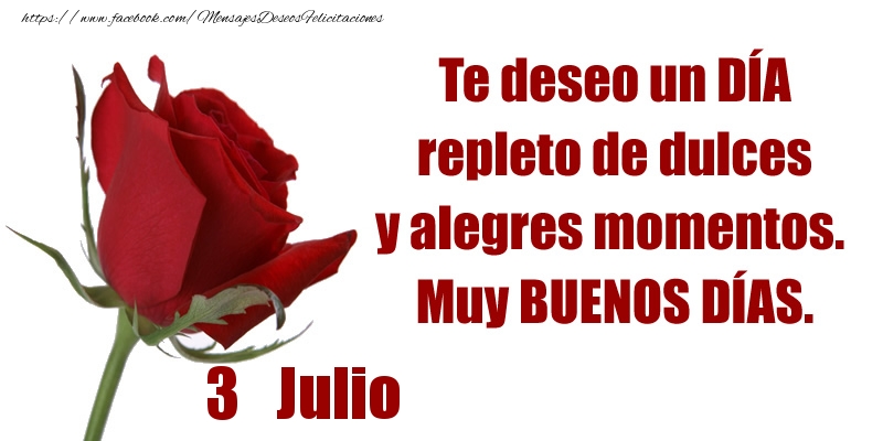 Felicitaciones para 3 Julio - Te deseo un DÍA repleto de dulces y alegres momentos.  Muy BUENOS DÍAS.