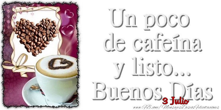 Felicitaciones para 3 Julio - 3 Julio - Un poco de cafeína y listo... Buenos Días