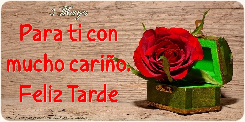 Felicitaciones para 3 Mayo - 3 Mayo - Para ti con mucho cariño. Feliz Tarde