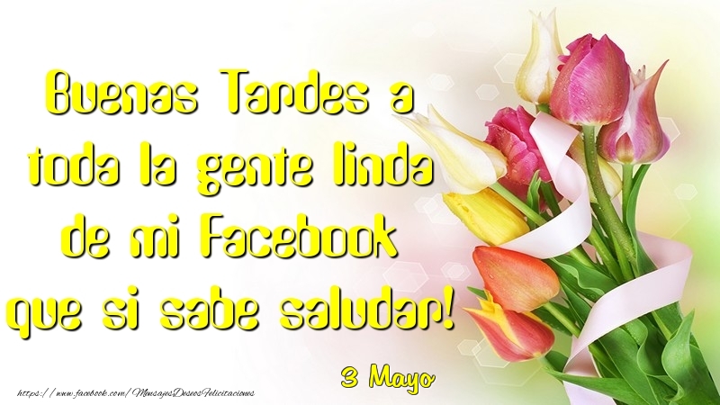 Felicitaciones para 3 Mayo - 3 Mayo - Buenas Tardes a toda la gente linda de mi Faceboo