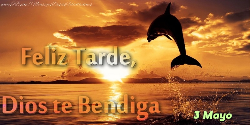 Felicitaciones para 3 Mayo - 3 Mayo - Feliz Tarde, Dios te Bendiga