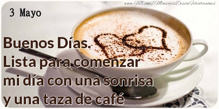 Felicitaciones para 3 Mayo - 3 Mayo - Buenos Días. Lista para comenzar mi día con una sonrisa y una taza de café