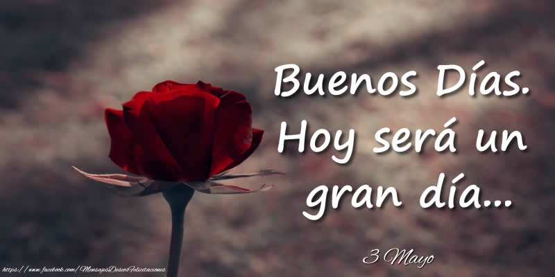 Felicitaciones para 3 Mayo - 3 Mayo - Buenos Días. Hoy será un gran día...