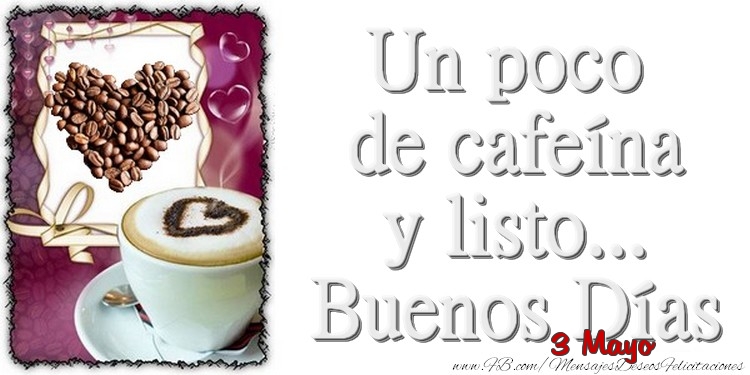 Felicitaciones para 3 Mayo - 3 Mayo - Un poco de cafeína y listo... Buenos Días