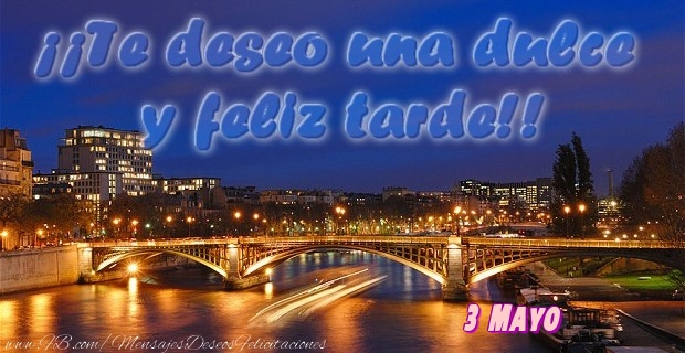 Felicitaciones para 3 Mayo - 3 Mayo - ¡¡Te deseo una dulce u feliz tarde!!