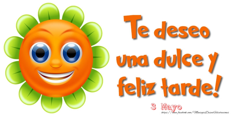 Felicitaciones para 3 Mayo - 3 Mayo - Te deseo una dulce y feliz tarde!