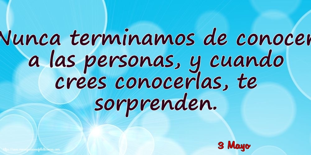 Felicitaciones para 3 Mayo - 3 Mayo - Nunca terminamos de conocer a las personas