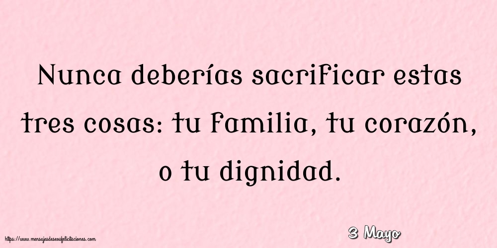 Felicitaciones para 3 Mayo - 3 Mayo - Nunca deberías sacrificar estas tres cosas