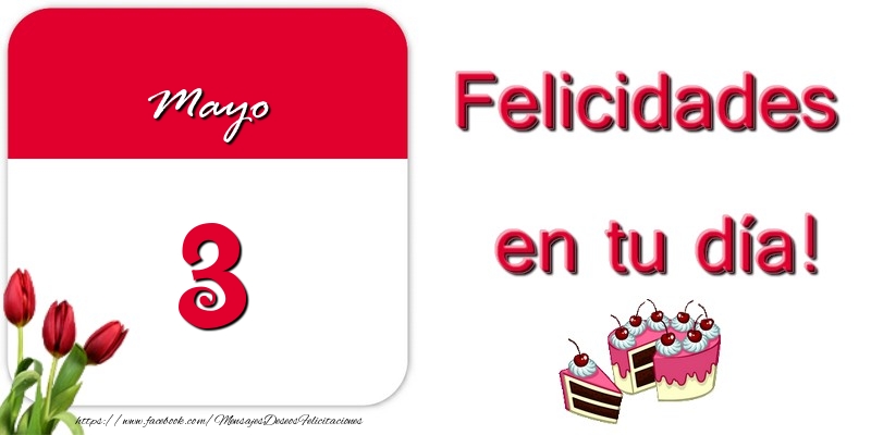 Felicitaciones para 3 Mayo - Felicidades en tu día! Mayo 3