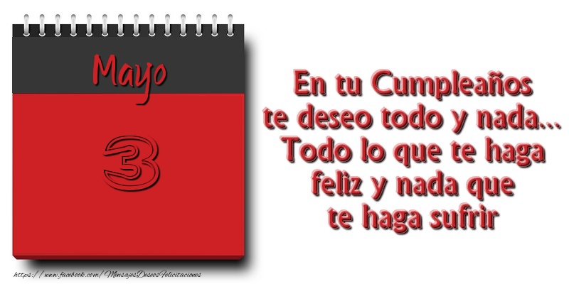 Felicitaciones para 3 Mayo - En tu Cumpleaños te deseo todo y nada... Todo lo que te haga feliz y nada que te haga sufrir Mayo 3