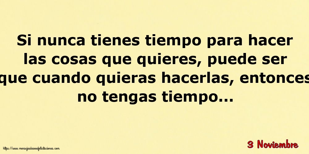 Felicitaciones para 3 Noviembre - 3 Noviembre - Si nunca tienes tiempo para hacer las cosas que quieres