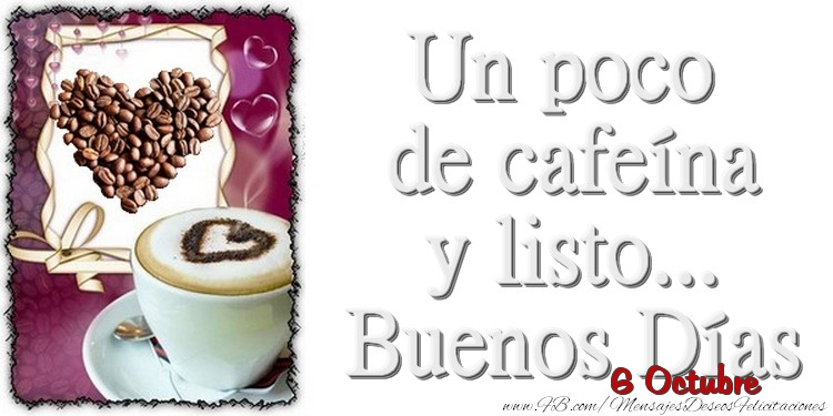Felicitaciones para 6 Octubre - 6 Octubre - Un poco de cafeína y listo... Buenos Días