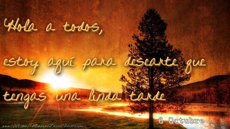 Felicitaciones para 6 Octubre - 6 Octubre - Hola a todos, estoy aquí para desearte que tengas una linda tarde