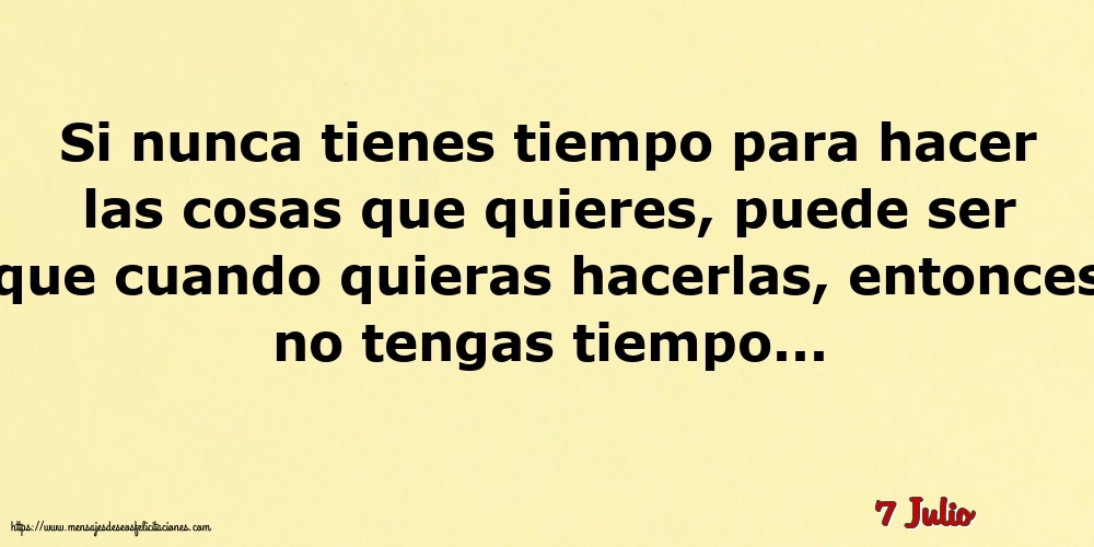 Felicitaciones para 7 Julio - 7 Julio - Si nunca tienes tiempo para hacer las cosas que quieres