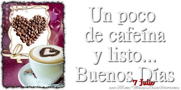 Felicitaciones para 7 Julio - 7 Julio - Un poco de cafeína y listo... Buenos Días