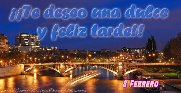 Felicitaciones para 8 Febrero - 8 Febrero - ¡¡Te deseo una dulce u feliz tarde!!