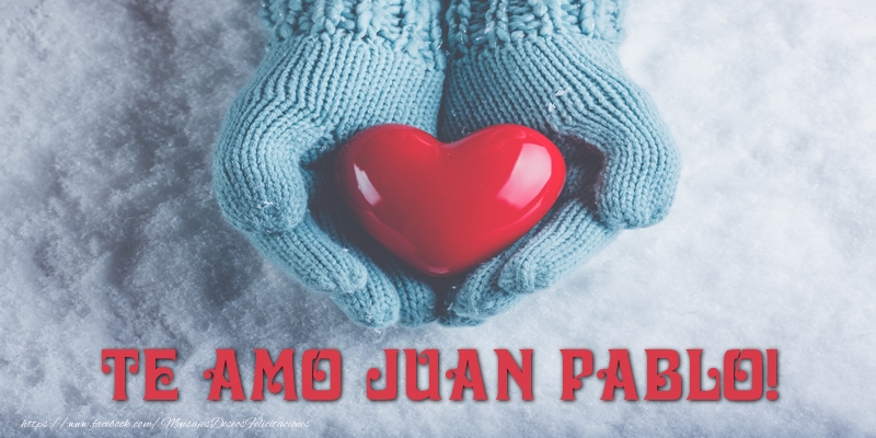 Amor TE AMO Juan Pablo!