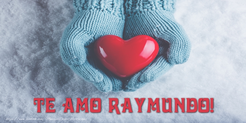 Amor TE AMO Raymundo!