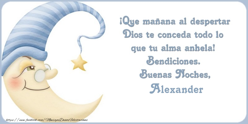 Felicitaciones de buenas noches - Buenas Noches Alexander, ¡Que mañana al despertar Dios te conceda todo lo  que tu alma anhela!  Bendiciones.