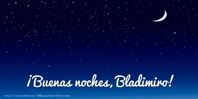 Felicitaciones de buenas noches - Luna | ¡Buenas noches, Bladimiro!