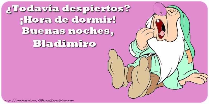 Felicitaciones de buenas noches - ¿Todavía despiertos? ¡Hora de dormir! Buenas noches, Bladimiro