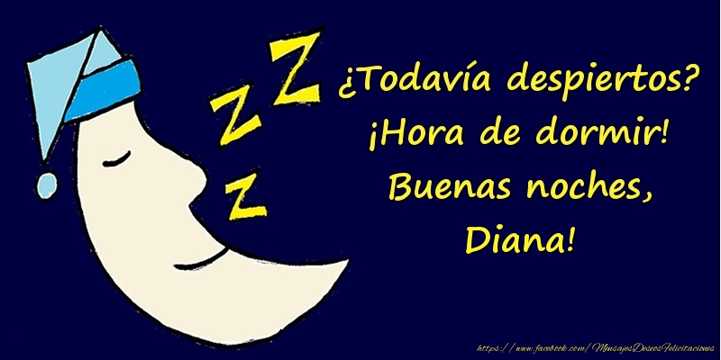 Felicitaciones de buenas noches - ¿Todavía despiertos? ¡Hora de dormir! Buenas noches, Diana