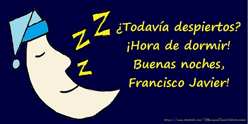 Felicitaciones de buenas noches - ¿Todavía despiertos? ¡Hora de dormir! Buenas noches, Francisco Javier