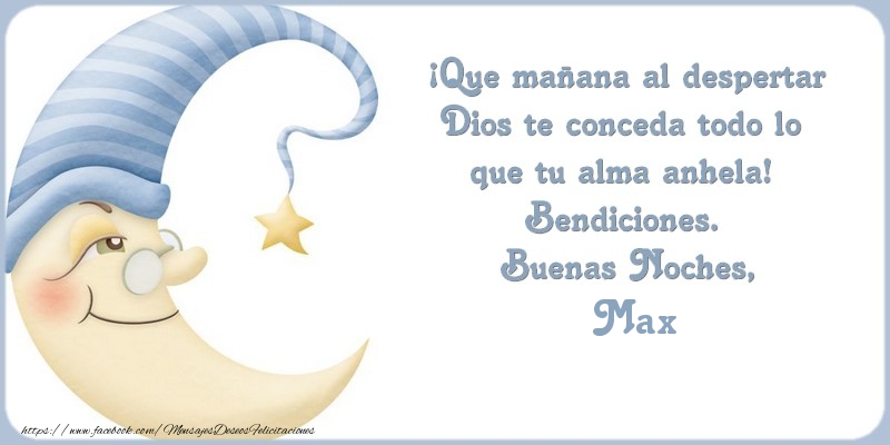 Felicitaciones de buenas noches - Buenas Noches Max, ¡Que mañana al despertar Dios te conceda todo lo  que tu alma anhela!  Bendiciones.