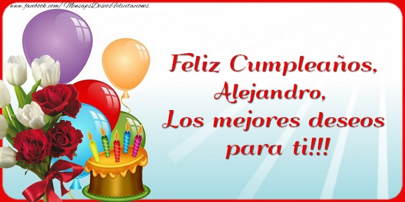 Felicitaciones de cumpleaños - Feliz Cumpleaños, Alejandro. Los mejores deseos para ti!!!