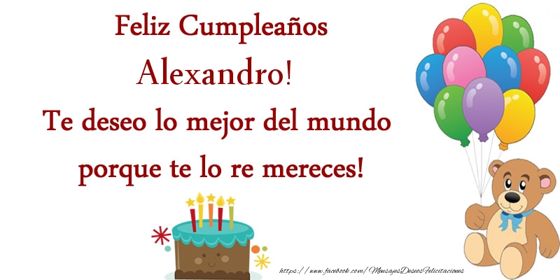 Felicitaciones de cumpleaños - Globos & Osos & Tartas | Feliz cumpleaños Alexandro. Te deseo lo mejor del mundo porque te lo re mereces!