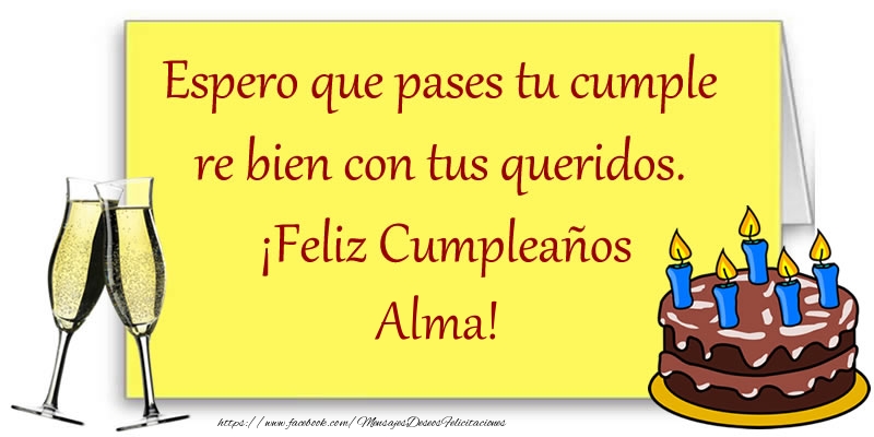 Felicitaciones de cumpleaños - Espero que pases tu cumple re bien con tus queridos.  ¡Feliz Cumpleaños Alma!