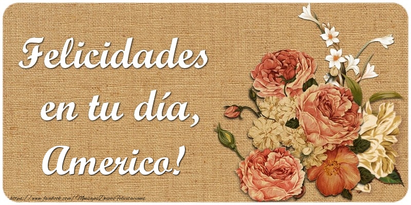 Felicitaciones de cumpleaños - Flores | Felicidades en tu día, Americo!