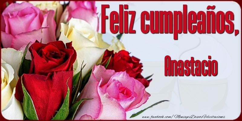 Felicitaciones de cumpleaños - Rosas | Feliz Cumpleaños, Anastacio!