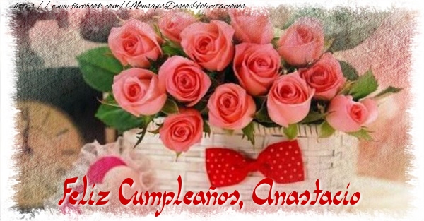 Felicitaciones de cumpleaños - Rosas | Feliz Cumpleaños, Anastacio
