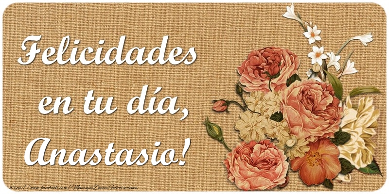 Felicitaciones de cumpleaños - Flores | Felicidades en tu día, Anastasio!