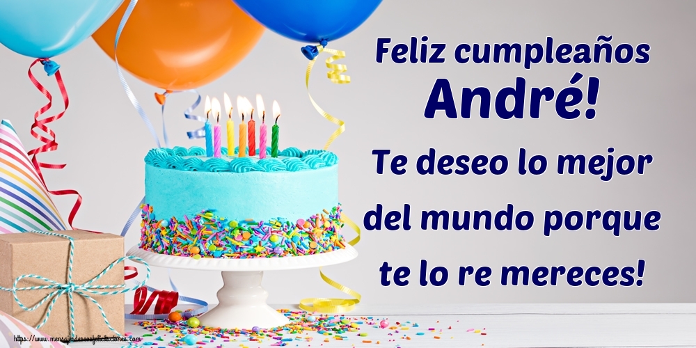 Felicitaciones de cumpleaños - Feliz cumpleaños André! Te deseo lo mejor del mundo porque te lo re mereces!