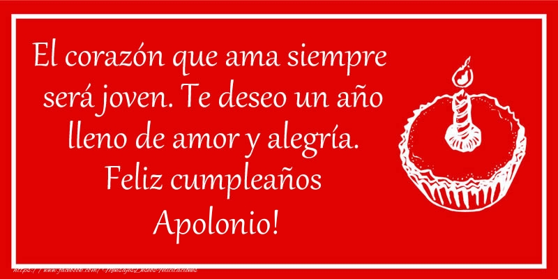 Cumpleaños El corazón que ama siempre  será joven. Te deseo un año lleno de amor y alegría. Feliz cumpleaños Apolonio!