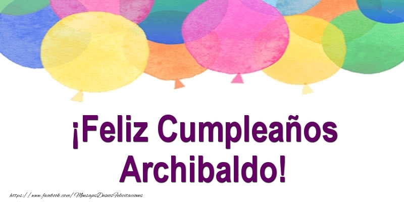 Felicitaciones de cumpleaños - Globos | ¡Feliz Cumpleaños Archibaldo!