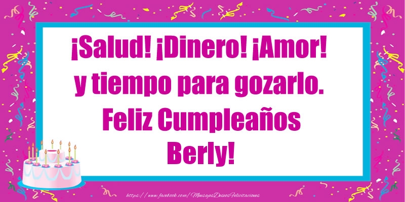 Felicitaciones de cumpleaños - Tartas | ¡Salud! ¡Dinero! ¡Amor! y tiempo para gozarlo. Feliz Cumpleaños Berly!