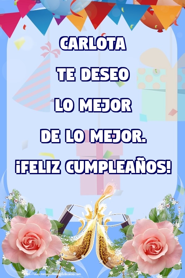Felicitaciones de cumpleaños - Champán & Flores & Rosas | Carlota te deseo lo mejor de lo mejor. ¡Feliz Cumpleaños!