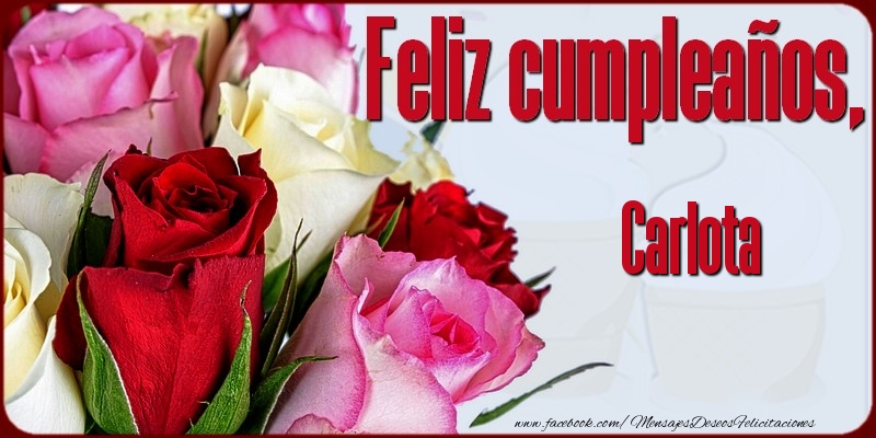 Felicitaciones de cumpleaños - Rosas | Feliz Cumpleaños, Carlota!