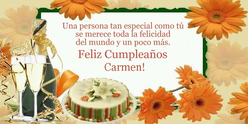 Felicitaciones de cumpleaños - Una persona tan especial como tú se merece toda la felicidad del mundo y un poco más. Feliz Cumpleaños Carmen!