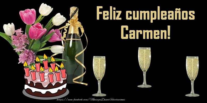 Felicitaciones de cumpleaños - Champán & Flores & Tartas | Feliz cumpleaños Carmen!