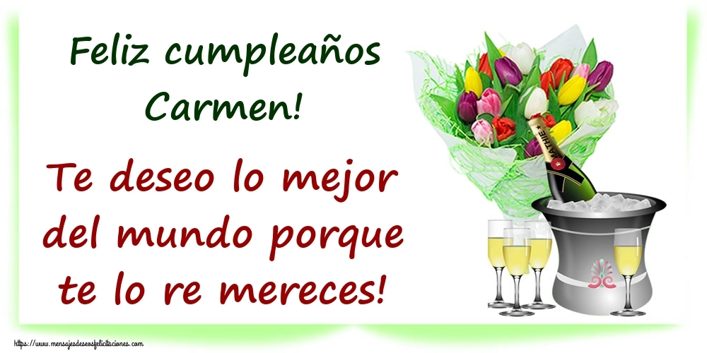 Felicitaciones de cumpleaños - Feliz cumpleaños Carmen! Te deseo lo mejor del mundo porque te lo re mereces!