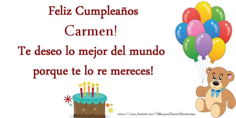 Felicitaciones de cumpleaños - Feliz cumpleaños Carmen. Te deseo lo mejor del mundo porque te lo re mereces!