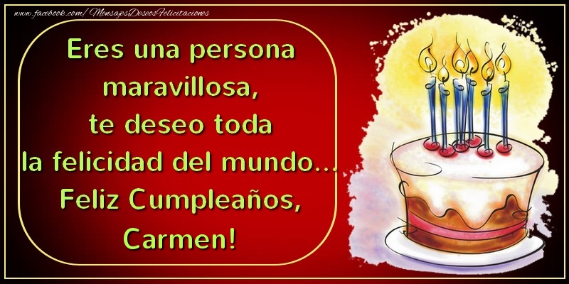  Felicitaciones de cumpleaños - Tartas | Eres una persona maravillosa, te deseo toda la felicidad del mundo... Feliz Cumpleaños, Carmen