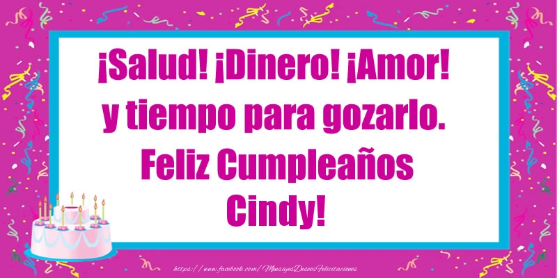 Felicitaciones de cumpleaños - Tartas | ¡Salud! ¡Dinero! ¡Amor! y tiempo para gozarlo. Feliz Cumpleaños Cindy!