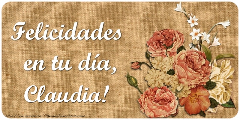 Felicitaciones de cumpleaños - Flores | Felicidades en tu día, Claudia!