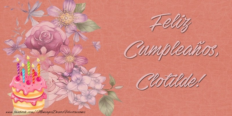 Felicitaciones de cumpleaños - Flores & Tartas | Feliz Cumpleaños, Clotilde!